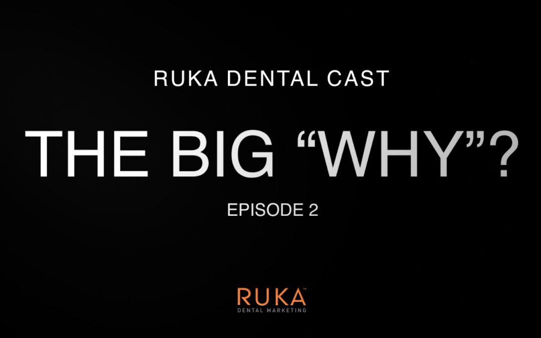 THE BIG “WHY”? – Understand WHY patients choose your dental practice