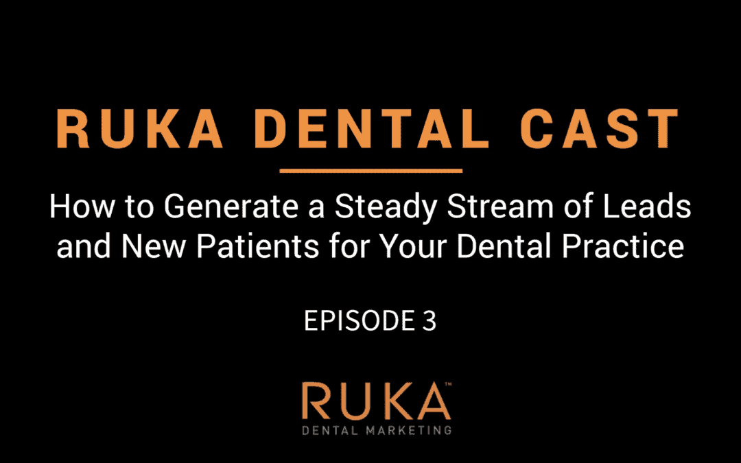 How to Generate a Steady Stream of Leads and New Patients for Your Dental Practice